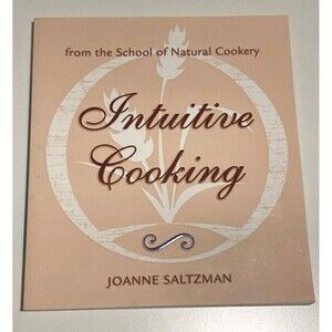 Intuitive Cooking : From the School of Natural Cookery Joanne‎ Saltzman 2006